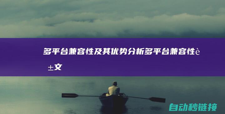 多平台兼容性及其优势分析多平台兼容性英文